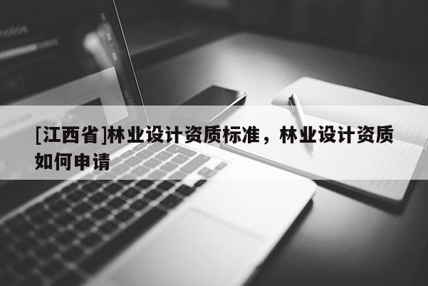 [江西省]林业设计资质标准，林业设计资质如何申请