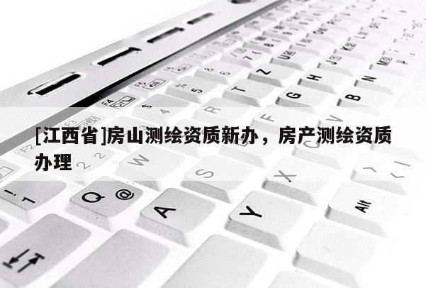 [江西省]房山测绘资质新办，房产测绘资质办理