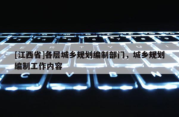 [江西省]各层城乡规划编制部门，城乡规划编制工作内容