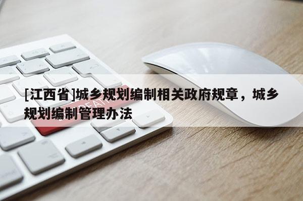 [江西省]城乡规划编制相关政府规章，城乡规划编制管理办法