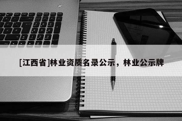 [江西省]林业资质名录公示，林业公示牌