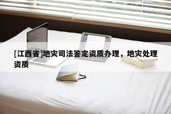 [江西省]地灾司法鉴定资质办理，地灾处理资质