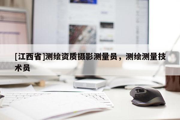 [江西省]测绘资质摄影测量员，测绘测量技术员