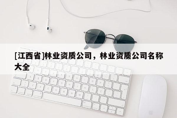 [江西省]林业资质公司，林业资质公司名称大全