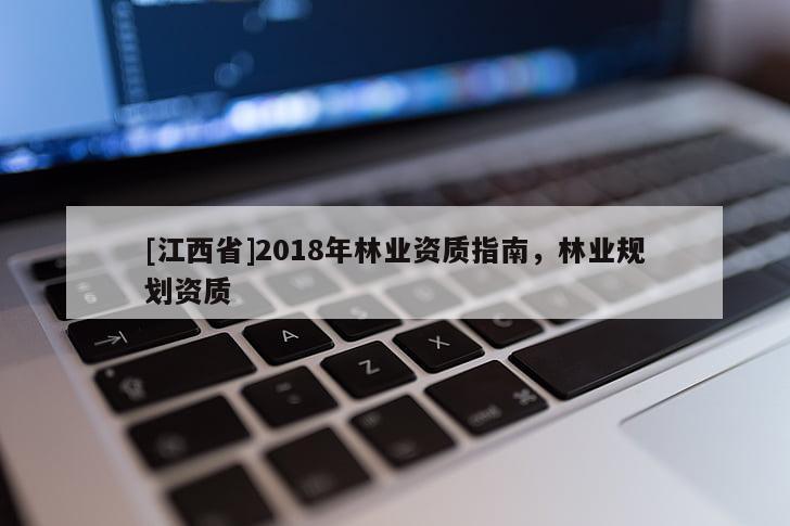 [江西省]2018年林业资质指南，林业规划资质