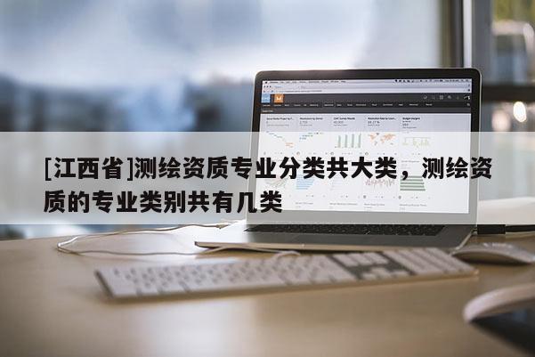 [江西省]测绘资质专业分类共大类，测绘资质的专业类别共有几类