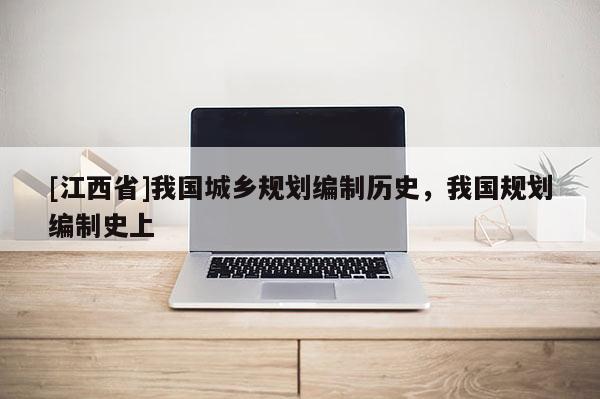 [江西省]我国城乡规划编制历史，我国规划编制史上