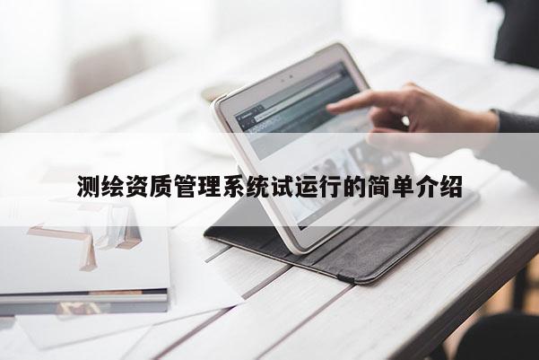 测绘资质管理系统试运行的简单介绍