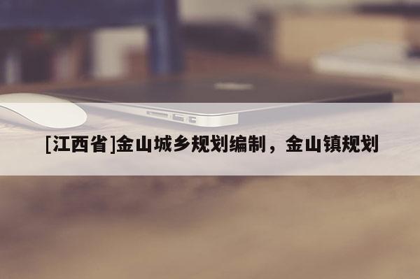 [江西省]金山城乡规划编制，金山镇规划