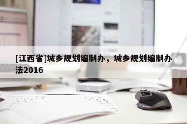 [江西省]城乡规划编制办，城乡规划编制办法2016