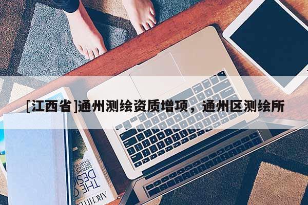 [江西省]通州测绘资质增项，通州区测绘所