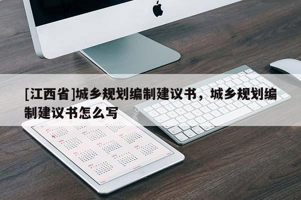 [江西省]城乡规划编制建议书，城乡规划编制建议书怎么写