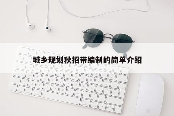 城乡规划秋招带编制的简单介绍