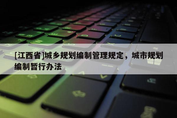 [江西省]城乡规划编制管理规定，城市规划编制暂行办法