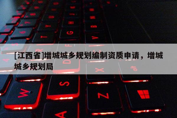 [江西省]增城城乡规划编制资质申请，增城城乡规划局