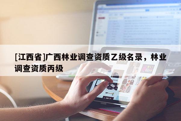 [江西省]广西林业调查资质乙级名录，林业调查资质丙级