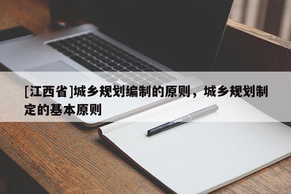 [江西省]城乡规划编制的原则，城乡规划制定的基本原则