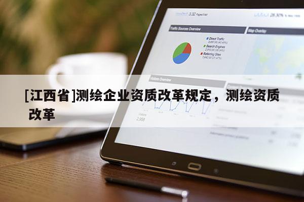 [江西省]测绘企业资质改革规定，测绘资质 改革