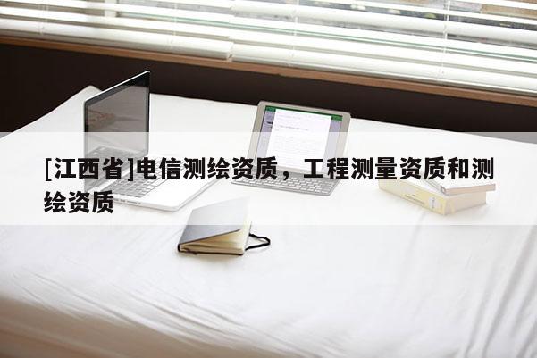 [江西省]电信测绘资质，工程测量资质和测绘资质