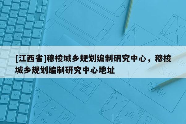 [江西省]穆棱城乡规划编制研究中心，穆棱城乡规划编制研究中心地址