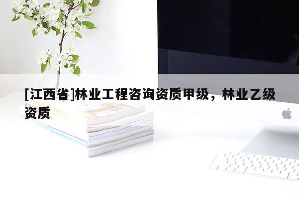 [江西省]林业工程咨询资质甲级，林业乙级资质