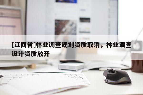 [江西省]林业调查规划资质取消，林业调查设计资质放开