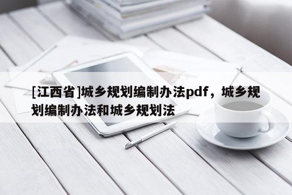 [江西省]城乡规划编制办法pdf，城乡规划编制办法和城乡规划法