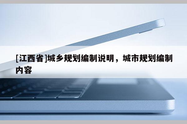 [江西省]城乡规划编制说明，城市规划编制内容