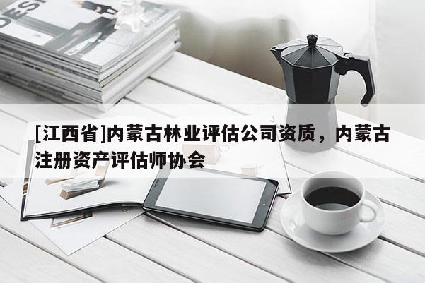 [江西省]内蒙古林业评估公司资质，内蒙古注册资产评估师协会