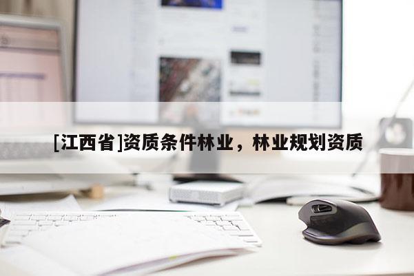 [江西省]资质条件林业，林业规划资质