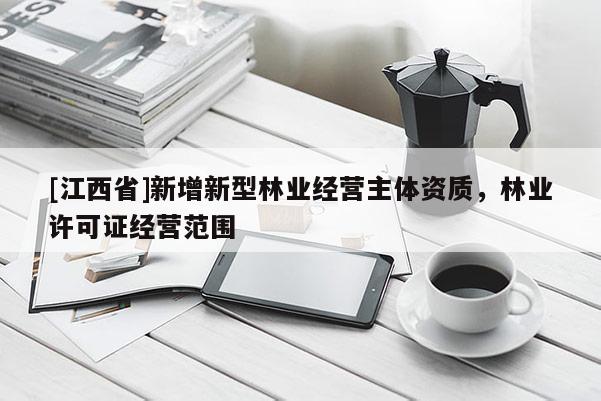 [江西省]新增新型林业经营主体资质，林业许可证经营范围