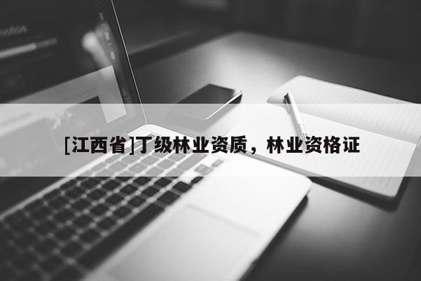 [江西省]丁级林业资质，林业资格证
