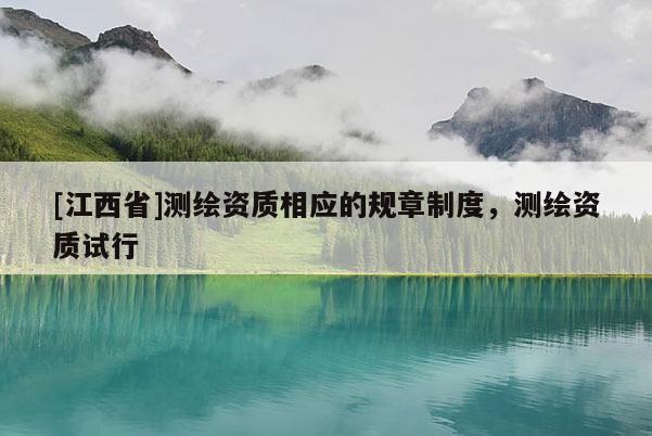 [江西省]测绘资质相应的规章制度，测绘资质试行