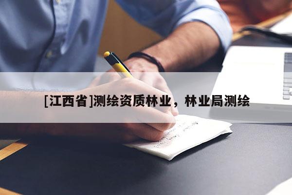 [江西省]测绘资质林业，林业局测绘