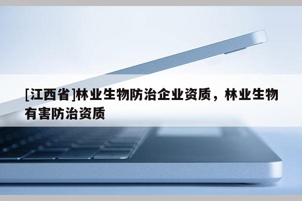 [江西省]林业生物防治企业资质，林业生物有害防治资质