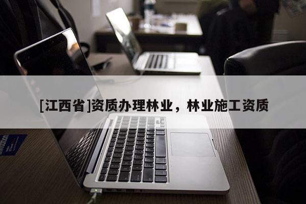 [江西省]资质办理林业，林业施工资质