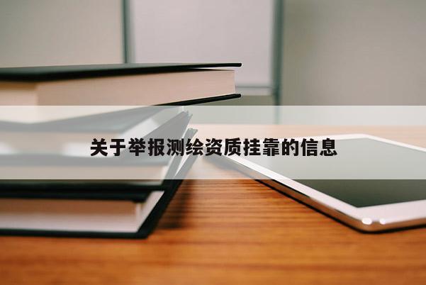 关于举报测绘资质挂靠的信息