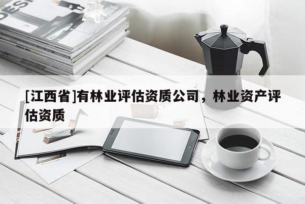 [江西省]有林业评估资质公司，林业资产评估资质