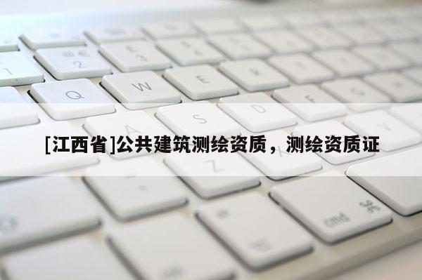 [江西省]公共建筑测绘资质，测绘资质证