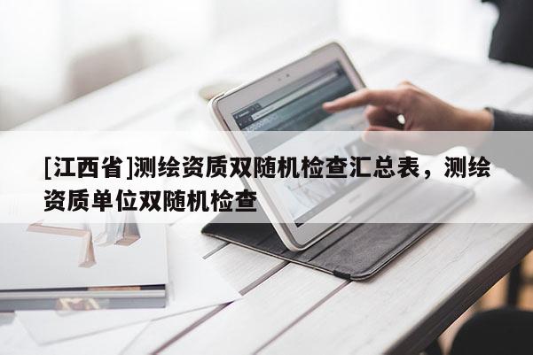 [江西省]测绘资质双随机检查汇总表，测绘资质单位双随机检查