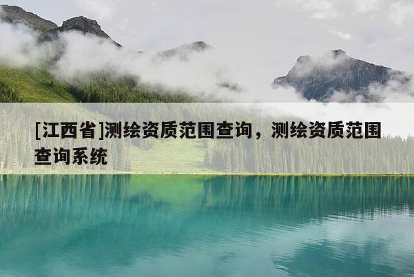 [江西省]测绘资质范围查询，测绘资质范围查询系统