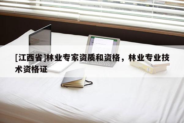 [江西省]林业专家资质和资格，林业专业技术资格证