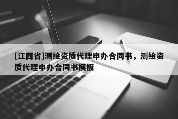 [江西省]测绘资质代理申办合同书，测绘资质代理申办合同书模板