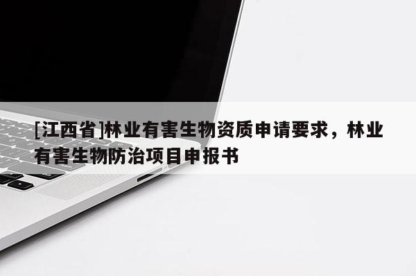 [江西省]林业有害生物资质申请要求，林业有害生物防治项目申报书