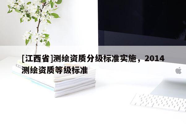 [江西省]测绘资质分级标准实施，2014测绘资质等级标准