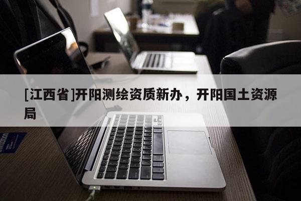 [江西省]开阳测绘资质新办，开阳国土资源局