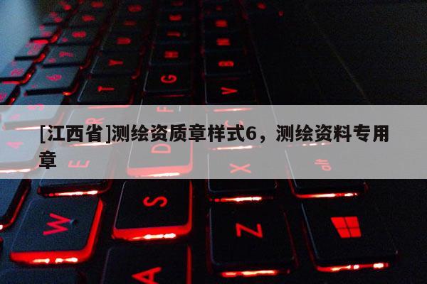 [江西省]测绘资质章样式6，测绘资料专用章