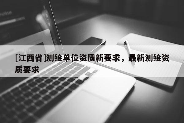 [江西省]测绘单位资质新要求，最新测绘资质要求