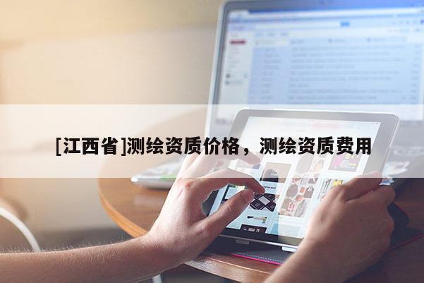 [江西省]测绘资质价格，测绘资质费用