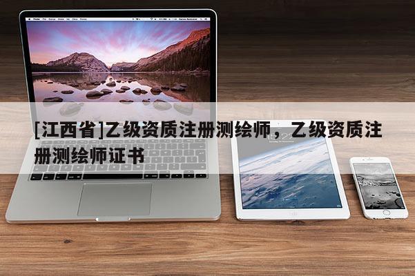 [江西省]乙级资质注册测绘师，乙级资质注册测绘师证书